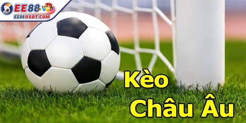 Từ khóa kèo châu Âu là gì rất được quan tâm thời điểm hiện nay